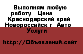 Выполням любую работу › Цена ­ 350 - Краснодарский край, Новороссийск г. Авто » Услуги   